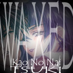 WAXED: Kaononai Tsuki